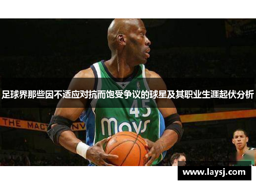 足球界那些因不适应对抗而饱受争议的球星及其职业生涯起伏分析